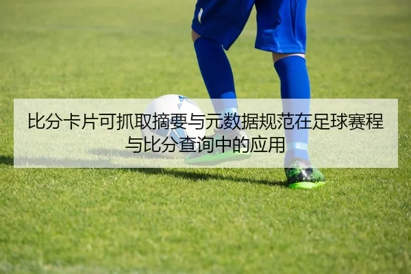 比分卡片可抓取摘要与元数据规范在足球赛程与比分查询中的应用
